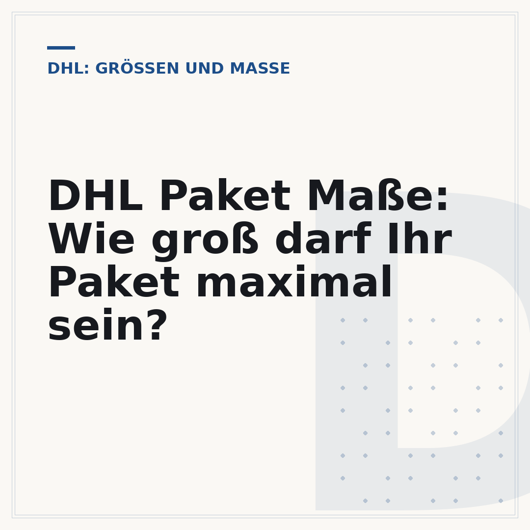 DHL Paket Maße: Wie groß darf Ihr Paket maximal sein?