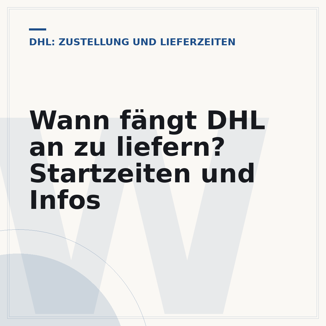Wann fängt DHL an zu liefern? Startzeiten und Infos